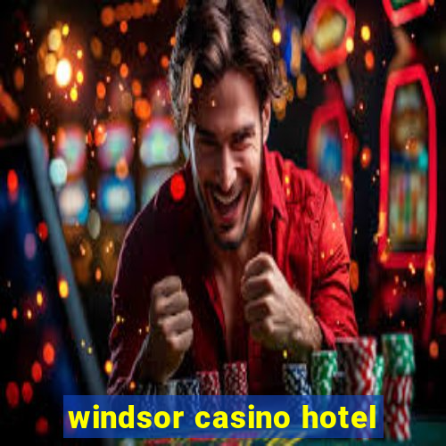 windsor casino hotel